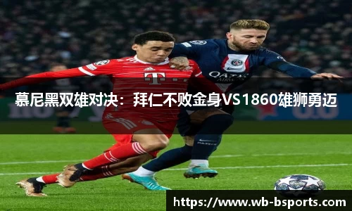 慕尼黑双雄对决：拜仁不败金身VS1860雄狮勇迈