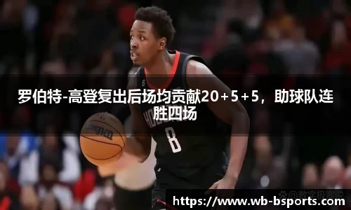 罗伯特-高登复出后场均贡献20+5+5，助球队连胜四场