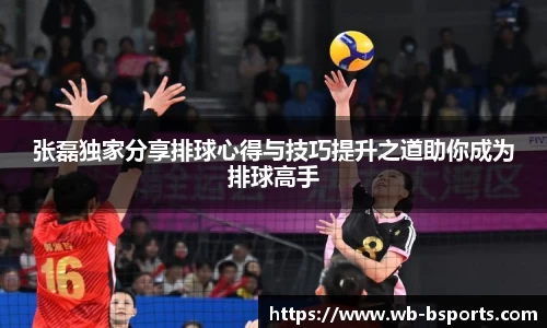 张磊独家分享排球心得与技巧提升之道助你成为排球高手